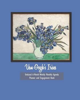 Paperback Van Gogh's Irises Undated 6-Month Weekly Monthly Agenda Planner and Engagement Book