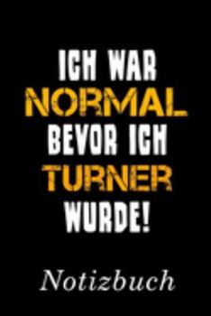Ich War Normal Bevor Ich Turner Wurde Notizbuch: | Notizbuch mit 110 linierten Seiten | Format 6x9 DIN A5 | Soft cover matt | (German Edition)