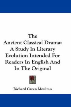 Paperback The Ancient Classical Drama: A Study In Literary Evolution Intended For Readers In English And In The Original Book
