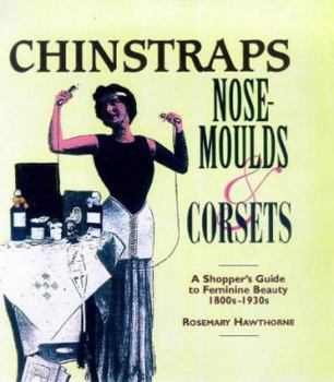 Hardcover Chinstraps, Nose Moulds and Corsets: A Shopper's Guide to Feminine Beauty 1880s-1930s Book