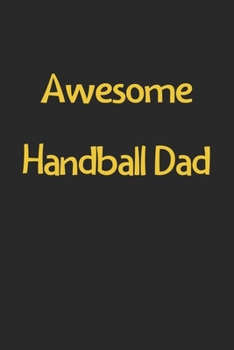 Awesome Handball Dad: Lined Journal, 120 Pages, 6 x 9, Funny Handball Gift Idea, Black Matte Finish (Awesome Handball Dad Journal)
