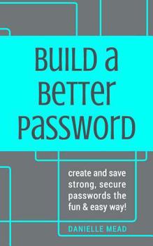 Paperback Build a Better Password: Create and Save Strong, Secure Passwords the Fun & Easy Way! Book