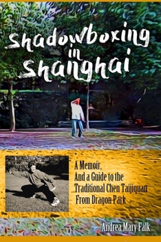 Paperback Shadowboxing In Shanghai: A Memoir, And a Guide to the Traditional Chen Taijiquan From Dragon Park Book