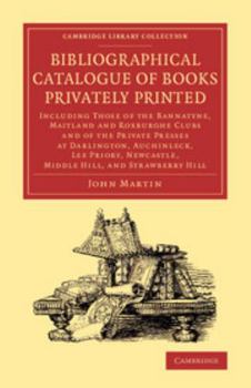 Paperback Bibliographical Catalogue of Books Privately Printed: Including Those of the Bannatyne, Maitland and Roxburghe Clubs and of the Private Presses at Dar Book