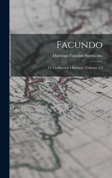 Hardcover Facundo: O, Civilizacion I Barbarie, Volumes 1-3 [Spanish] Book