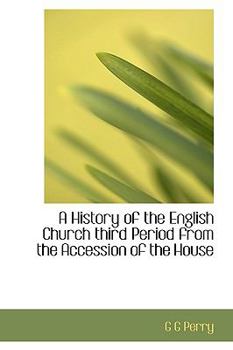 Hardcover A History of the English Church Third Period from the Accession of the House Book