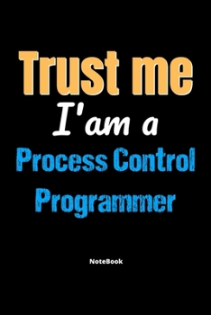 Paperback Trust Me I'm A Process Control Programmer Notebook - Process Control Programmer Funny Gift: Lined Notebook / Journal Gift, 120 Pages, 6x9, Soft Cover, Book