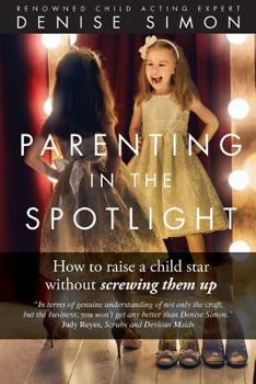 Paperback Parenting in the Spotlight: How to raise a child star without screwing them up Book