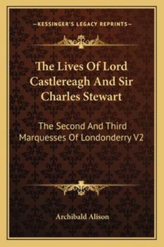 Paperback The Lives Of Lord Castlereagh And Sir Charles Stewart: The Second And Third Marquesses Of Londonderry V2 Book