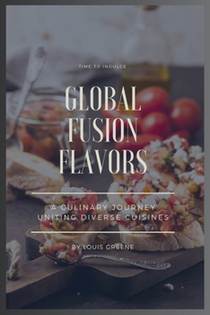 Paperback Global Fusion Flavors: A culinary journey uniting diverse cuisines Book