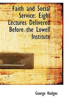 Hardcover Faith and Social Service: Eight Lectures Delivered Before the Lowell Institute Book