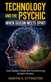 Technology and the Psychic: When Silicon Meets Spirit: How Modern Tools Are Transforming Ancient Powers (Political and Social Books)