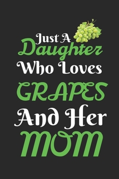 Just A Daughter Who Loves Grapes & her Mom: Best Gift for Grapes Lovers, 6x9 inch 100 Pages Birthday & Christmas Gift / Journal / Notebook / Diary