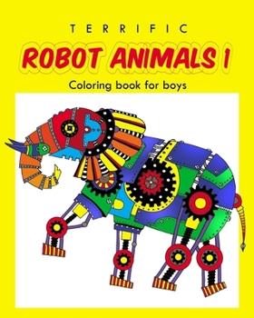 Paperback Terrific Robot Animal Coloring Book for Boys: ROBOT COLORING BOOK For Boys and Kids Coloring Books Ages 4-8, 9-12 Boys, Girls, and Everyone Book