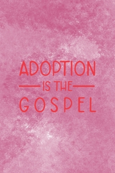 Adoption Is The Gospel: Adoption Journal Composition Blank Lined Diary Notepad 120 Pages Paperback