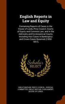 Hardcover English Reports in Law and Equity: Containing Reports of Cases in the House of Lords, Privy Council, Courts of Equity and Common Law; and in the Admir Book