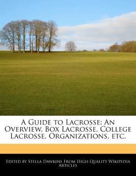 A Guide to Lacrosse : An Overview, Box Lacrosse, College Lacrosse, Organizations, Etc