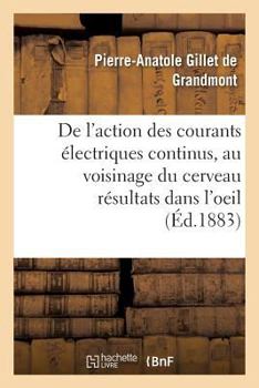 Paperback Action Des Courants Électriques Continus Appliqués Au Voisinage Du Cerveau, Résultats Dans l'Oeil [French] Book