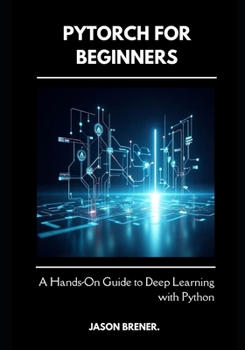 Paperback PyTorch for Beginners: A Hands-On Guide to Deep Learning with Python Book