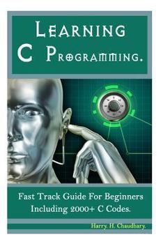 Paperback Learning C Programming: : Fast Track Guide for Beginners Including 2000+ C Codes. Book