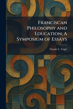 Franciscan Philosophy and Education: A Symposium of Essays