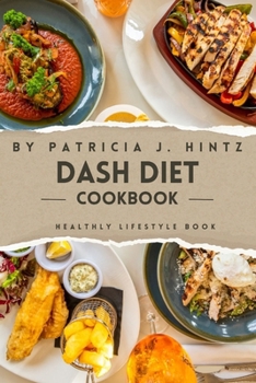 Paperback Dash Diet Cookboook for Beginners 2023: A Complete Beginners Guide- Nourishing Recipes, Practical Tips, and Lifestyle Strategies for Lowering Blood Pr Book