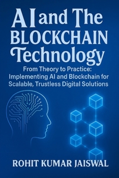 AI and The Blockchain Technology: From Theory to Practice: Implementing AI and Blockchain for Scalable, Trustless Digital Solution (AI: How Superintelligence Will Shape the Future of Humanity)