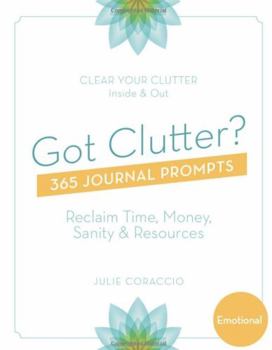 Paperback Got Clutter? 365 Journal Prompts Emotional: Reclaim Time, Money, Sanity & Resources Book