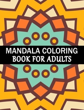 Mandala Coloring Book For Adults: Mandala Adult Coloring Book with Fun, Simple, Easy, and Relaxing for Boys, Girls, and Beginners Coloring Pages.