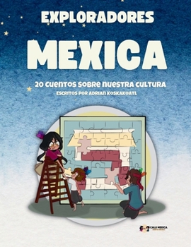 Exploradores Mexica: 20 Cuentos Sobre Nuestra Cultura (Cuentos Mexica) (Spanish Edition)
