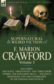 Paperback The Collected Supernatural and Weird Fiction of F. Marion Crawford: Volume 5-Including One Novel 'Greifenstein, ' and Three Short Stories 'The Screami Book