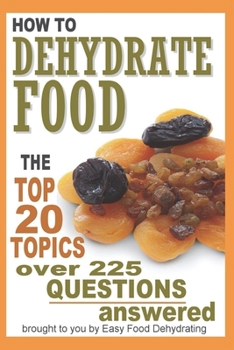 Paperback How to Dehydrate Food...: Top 20 Topics ...over 225 Questions Answered Book