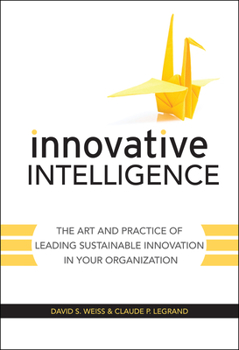 Hardcover Innovative Intelligence: The Art and Practice of Leading Sustainable Innovation in Your Organization Book