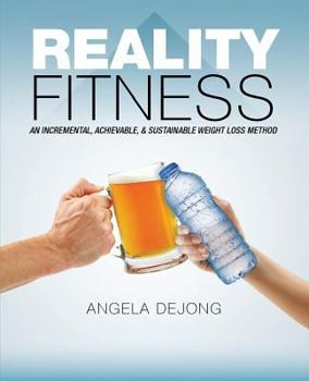 Paperback Reality Fitness: An Incremental, Achievable, & Sustainable Weight Loss Method Book