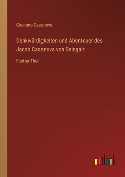 Denkwürdigkeiten und Abenteuer des Jacob Casanova von Seingalt: Fünfter Theil