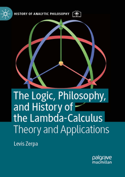 Paperback The Logic, Philosophy, and History of the Lambda-Calculus: Theory and Applications Book