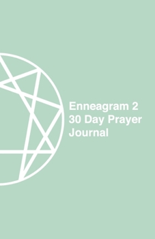 Enneagram 2 - 30 Day Prayer Journal: A Unique Journal To Guide You Through The Enneagram's Deeply Introspective Work. Connect With God And Improve Yourself.