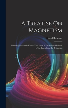 Hardcover A Treatise On Magnetism: Forming the Article Under That Head in the Seventh Edition of the Encyclopaedia Britannica Book