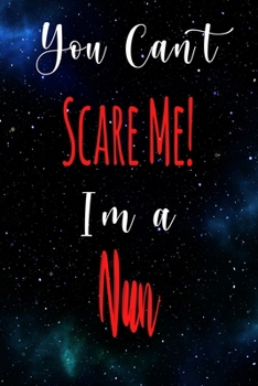 You Can't Scare Me! I'm A Nun: The perfect gift for the professional in your life - Funny 119 page lined journal!