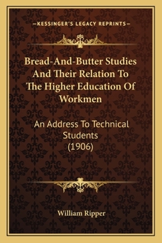 Paperback Bread-And-Butter Studies And Their Relation To The Higher Education Of Workmen: An Address To Technical Students (1906) Book
