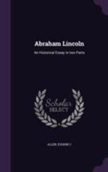 Hardcover Abraham Lincoln: An Historical Essay in two Parts Book