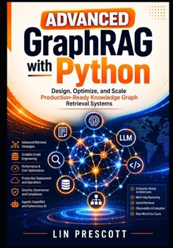 Paperback Advanced GraphRAG with Python: Design, Optimize, and Scale Production-Ready Knowledge Graph Retrieval Systems Book