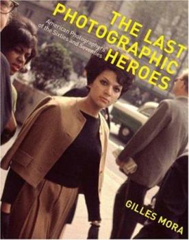 Hardcover The Last Photographic Heroes: American Photographers of the Sixties and Seventies Book