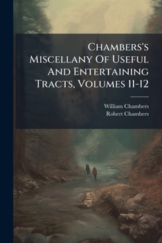 Chambers's Miscellany of Useful and Entertaining Tracts, Volumes 11-12