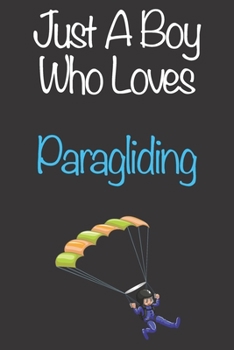 Paperback Just A Boy Who Loves Paragliding: Gift Notebook for Paragliding Lovers, Great Gift for a Boy who likes Extreme Sports, Christmas Gift Book for Paragli Book