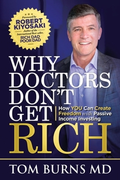Paperback Why Doctors Don't Get Rich: How YOU Can Create Freedom with Passive Income Investing Book