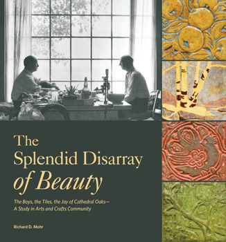 Hardcover The Splendid Disarray of Beauty: The Boys, the Tiles, the Joy of Cathedral Oaks--A Study in Arts and Crafts Community Book