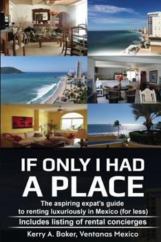 Paperback If Only I Had a Place: The Aspiring Expat's Guide to How to Rent Luxuriously in Mexico Book