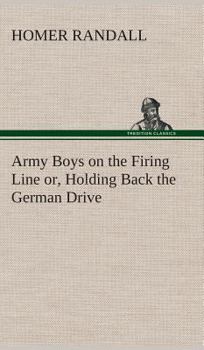 Army Boys on the Firing Line or Holding Back the German Drive - Book #3 of the Army Boys
