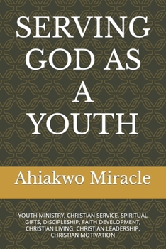 SERVING GOD AS A YOUTH: YOUTH MINISTRY, CHRISTIAN SERVICE, SPIRITUAL GIFTS, DISCIPLESHIP, FAITH DEVELOPMENT, CHRISTIAN LIVING, CHRISTIAN LEADERSHIP, CHRISTIAN MOTIVATION B0C6C65JYX Book Cover
